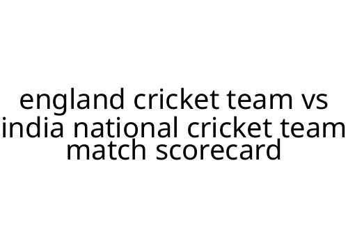 england_cricket_team_vs_india_national_cricket_team_match_scorecard