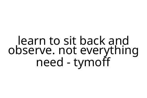 learn_to_sit_back_and_observe__not_everything_need_-_tymoff