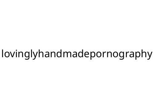 lovinglyhandmadepornography