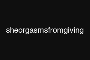 sheorgasmsfromgiving