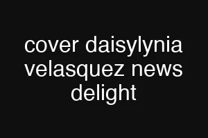 cover daisylynia velasquez news delight