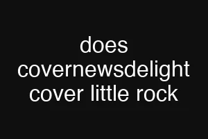 does covernewsdelight cover little rock