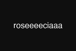 roseeeeciaaa